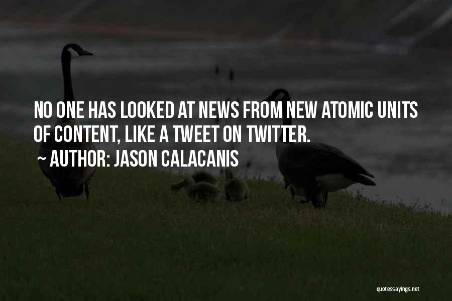 Jason Calacanis Quotes: No One Has Looked At News From New Atomic Units Of Content, Like A Tweet On Twitter.