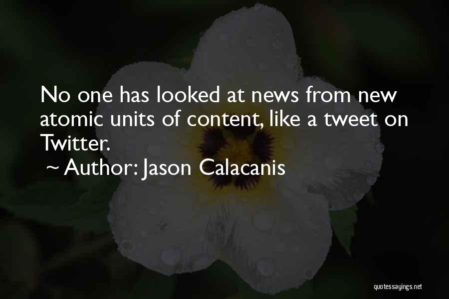 Jason Calacanis Quotes: No One Has Looked At News From New Atomic Units Of Content, Like A Tweet On Twitter.