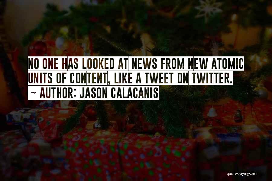 Jason Calacanis Quotes: No One Has Looked At News From New Atomic Units Of Content, Like A Tweet On Twitter.