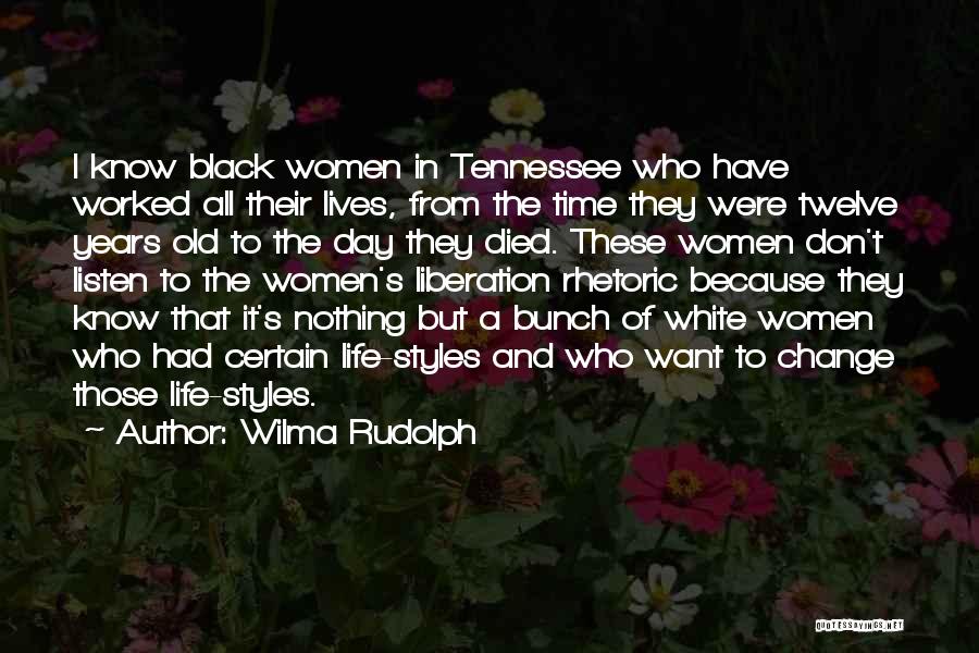 Wilma Rudolph Quotes: I Know Black Women In Tennessee Who Have Worked All Their Lives, From The Time They Were Twelve Years Old