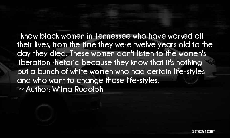 Wilma Rudolph Quotes: I Know Black Women In Tennessee Who Have Worked All Their Lives, From The Time They Were Twelve Years Old