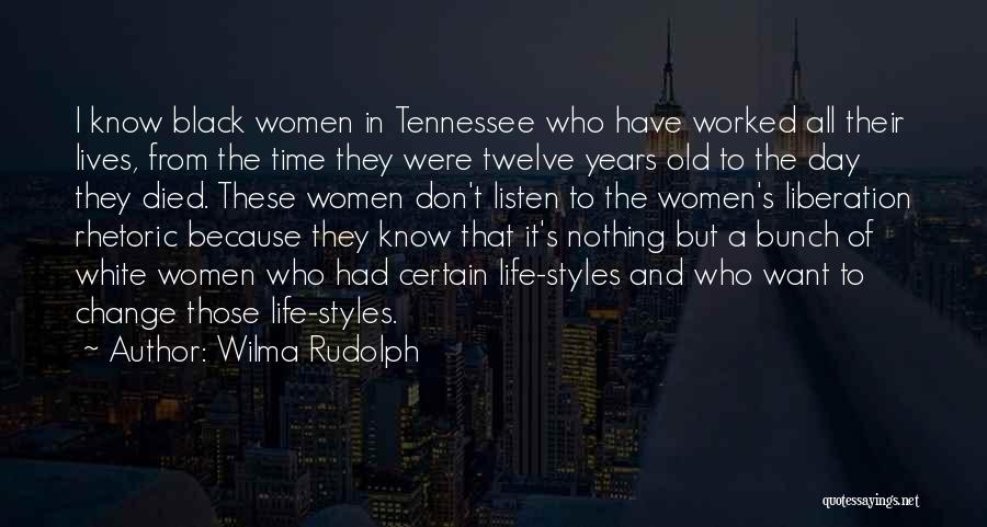 Wilma Rudolph Quotes: I Know Black Women In Tennessee Who Have Worked All Their Lives, From The Time They Were Twelve Years Old