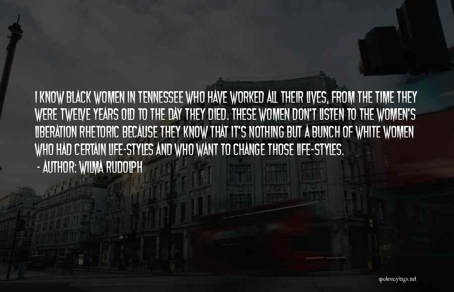 Wilma Rudolph Quotes: I Know Black Women In Tennessee Who Have Worked All Their Lives, From The Time They Were Twelve Years Old