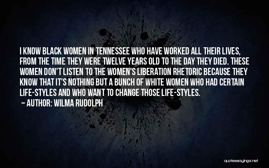 Wilma Rudolph Quotes: I Know Black Women In Tennessee Who Have Worked All Their Lives, From The Time They Were Twelve Years Old