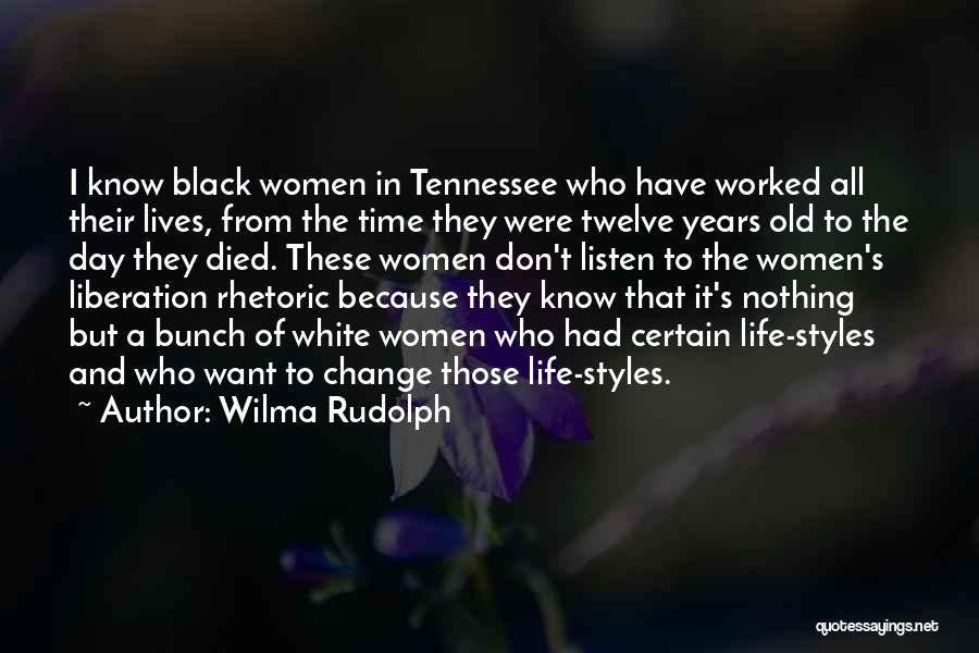 Wilma Rudolph Quotes: I Know Black Women In Tennessee Who Have Worked All Their Lives, From The Time They Were Twelve Years Old