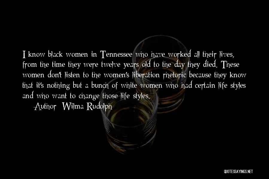 Wilma Rudolph Quotes: I Know Black Women In Tennessee Who Have Worked All Their Lives, From The Time They Were Twelve Years Old