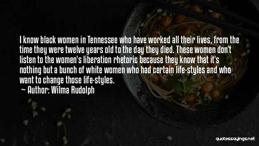 Wilma Rudolph Quotes: I Know Black Women In Tennessee Who Have Worked All Their Lives, From The Time They Were Twelve Years Old