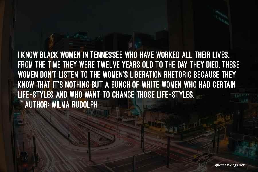 Wilma Rudolph Quotes: I Know Black Women In Tennessee Who Have Worked All Their Lives, From The Time They Were Twelve Years Old