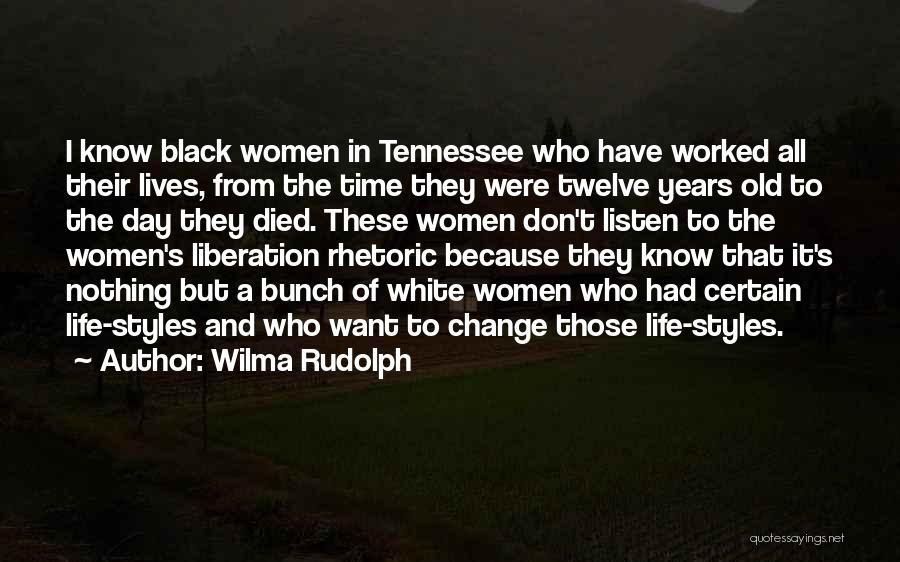 Wilma Rudolph Quotes: I Know Black Women In Tennessee Who Have Worked All Their Lives, From The Time They Were Twelve Years Old