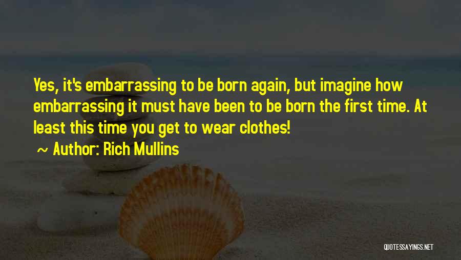 Rich Mullins Quotes: Yes, It's Embarrassing To Be Born Again, But Imagine How Embarrassing It Must Have Been To Be Born The First