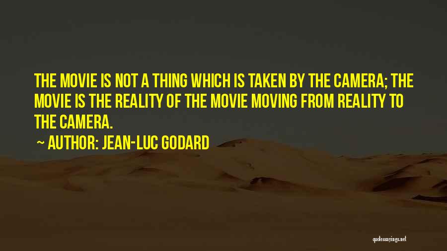 Jean-Luc Godard Quotes: The Movie Is Not A Thing Which Is Taken By The Camera; The Movie Is The Reality Of The Movie