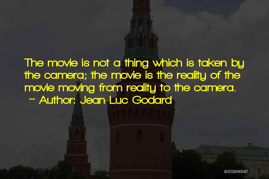 Jean-Luc Godard Quotes: The Movie Is Not A Thing Which Is Taken By The Camera; The Movie Is The Reality Of The Movie