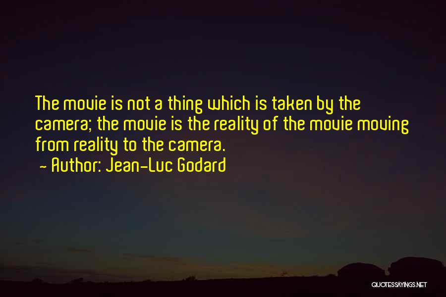 Jean-Luc Godard Quotes: The Movie Is Not A Thing Which Is Taken By The Camera; The Movie Is The Reality Of The Movie
