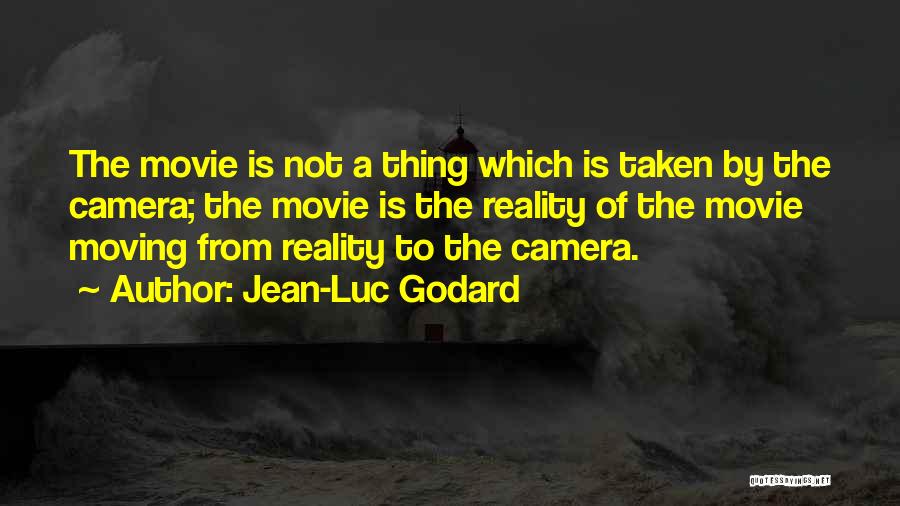 Jean-Luc Godard Quotes: The Movie Is Not A Thing Which Is Taken By The Camera; The Movie Is The Reality Of The Movie