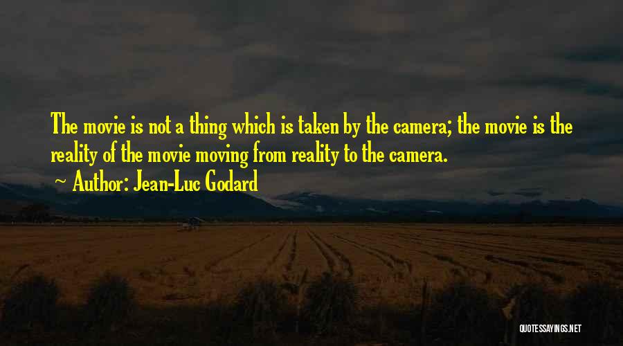 Jean-Luc Godard Quotes: The Movie Is Not A Thing Which Is Taken By The Camera; The Movie Is The Reality Of The Movie