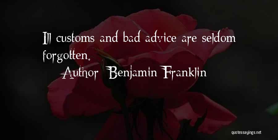 Benjamin Franklin Quotes: Ill Customs And Bad Advice Are Seldom Forgotten.