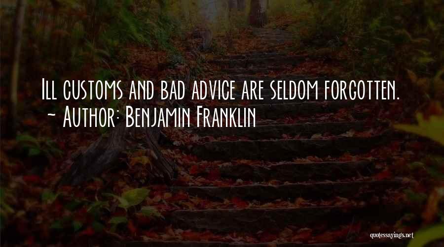 Benjamin Franklin Quotes: Ill Customs And Bad Advice Are Seldom Forgotten.