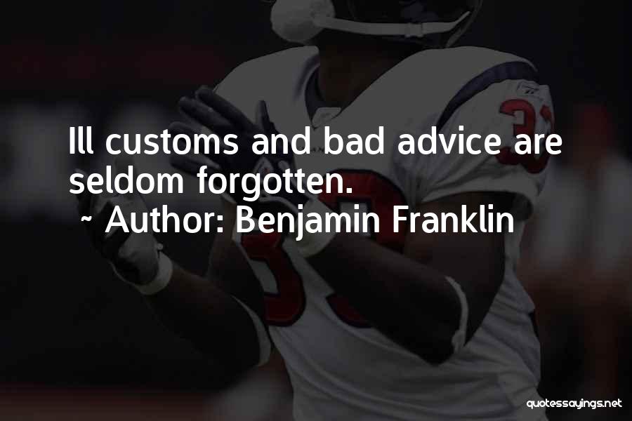 Benjamin Franklin Quotes: Ill Customs And Bad Advice Are Seldom Forgotten.