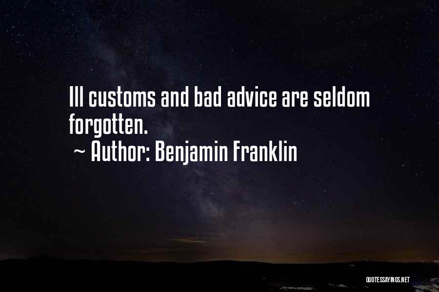 Benjamin Franklin Quotes: Ill Customs And Bad Advice Are Seldom Forgotten.