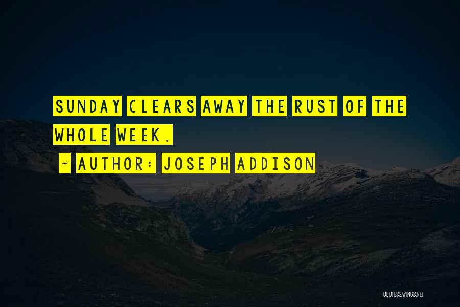 Joseph Addison Quotes: Sunday Clears Away The Rust Of The Whole Week.
