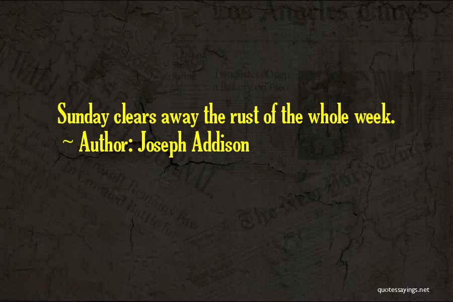 Joseph Addison Quotes: Sunday Clears Away The Rust Of The Whole Week.