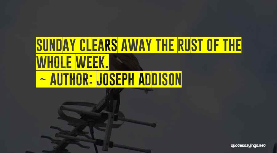 Joseph Addison Quotes: Sunday Clears Away The Rust Of The Whole Week.