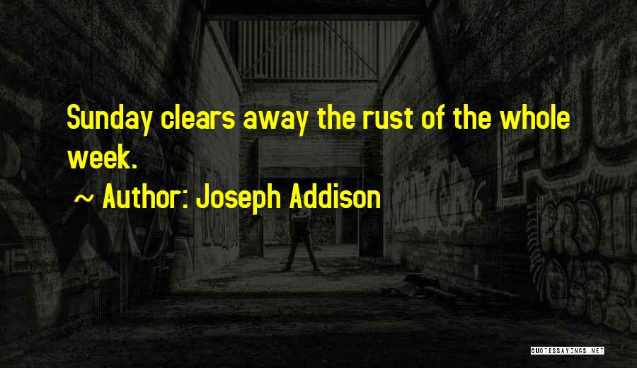 Joseph Addison Quotes: Sunday Clears Away The Rust Of The Whole Week.