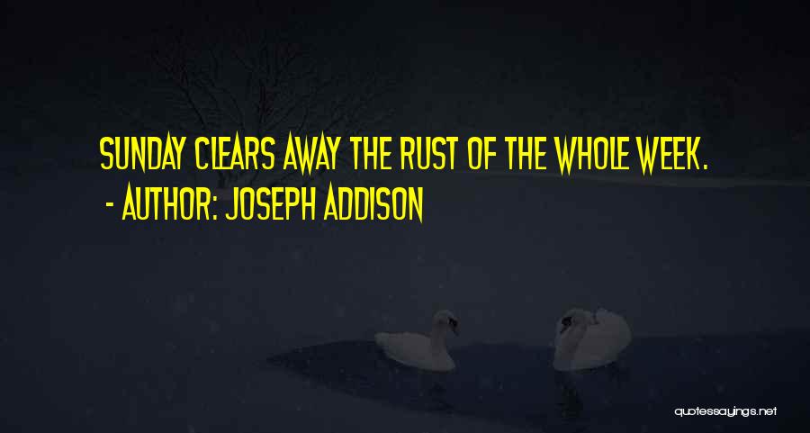 Joseph Addison Quotes: Sunday Clears Away The Rust Of The Whole Week.
