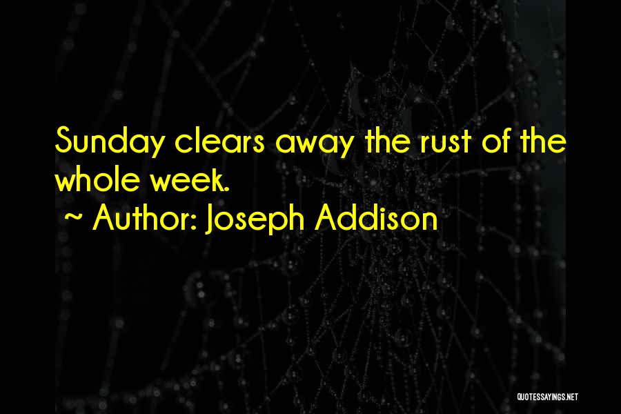 Joseph Addison Quotes: Sunday Clears Away The Rust Of The Whole Week.