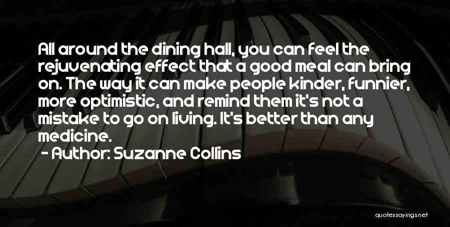 Suzanne Collins Quotes: All Around The Dining Hall, You Can Feel The Rejuvenating Effect That A Good Meal Can Bring On. The Way