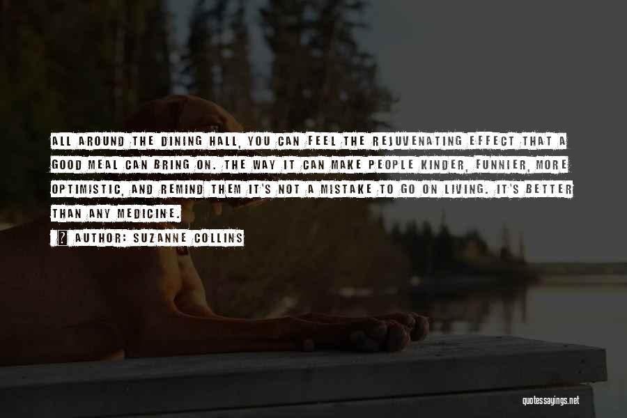 Suzanne Collins Quotes: All Around The Dining Hall, You Can Feel The Rejuvenating Effect That A Good Meal Can Bring On. The Way
