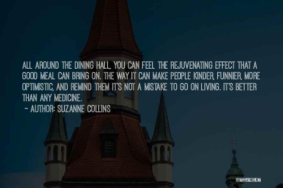 Suzanne Collins Quotes: All Around The Dining Hall, You Can Feel The Rejuvenating Effect That A Good Meal Can Bring On. The Way