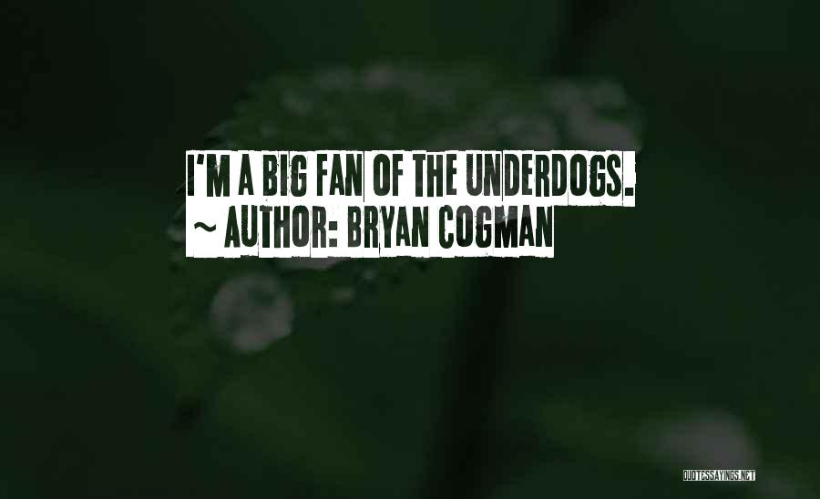 Bryan Cogman Quotes: I'm A Big Fan Of The Underdogs.