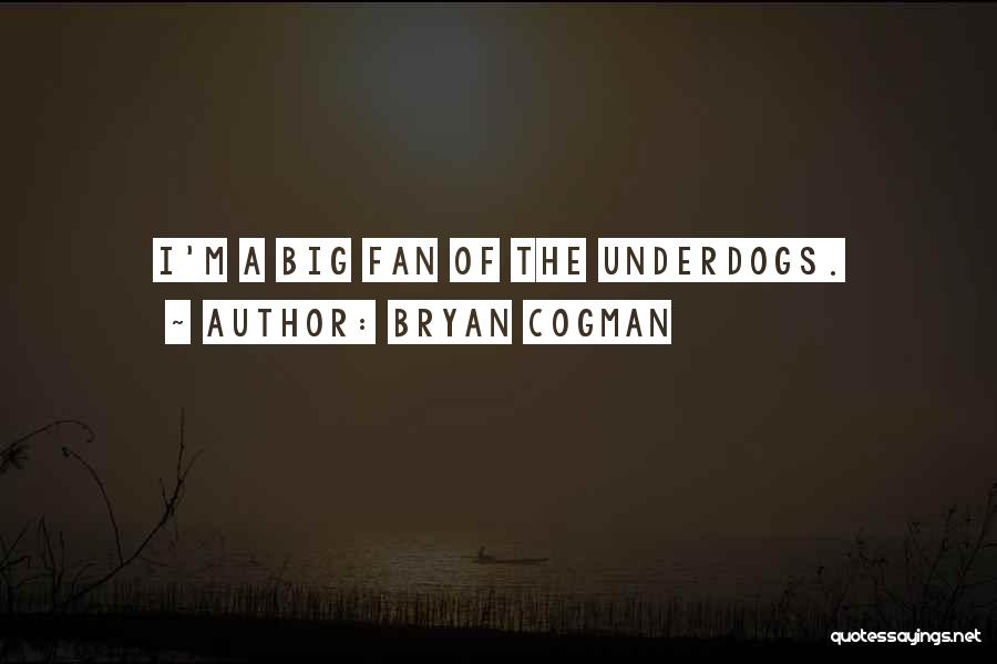 Bryan Cogman Quotes: I'm A Big Fan Of The Underdogs.