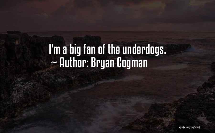 Bryan Cogman Quotes: I'm A Big Fan Of The Underdogs.