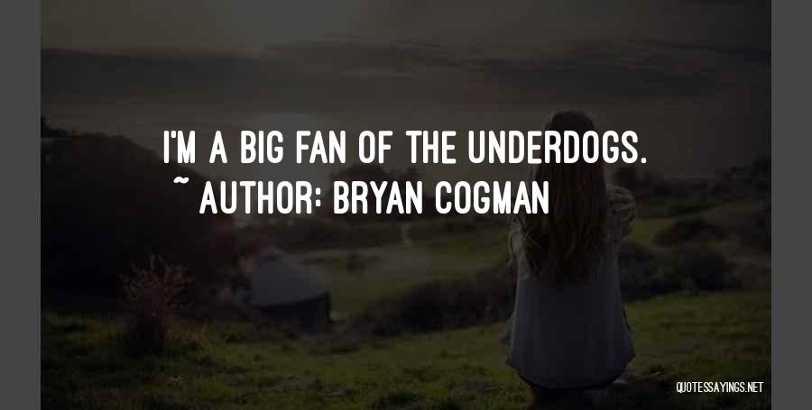 Bryan Cogman Quotes: I'm A Big Fan Of The Underdogs.