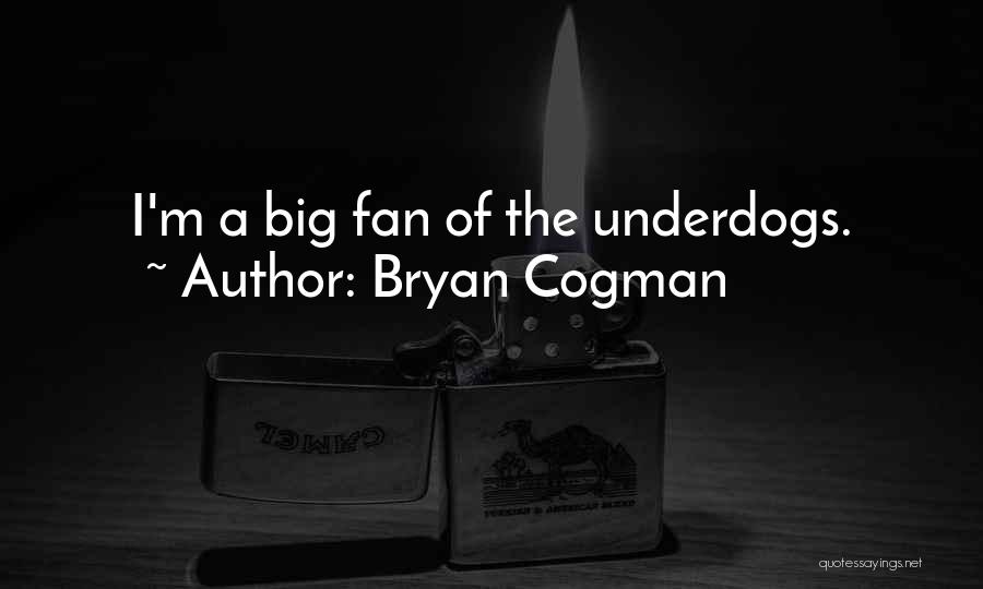 Bryan Cogman Quotes: I'm A Big Fan Of The Underdogs.
