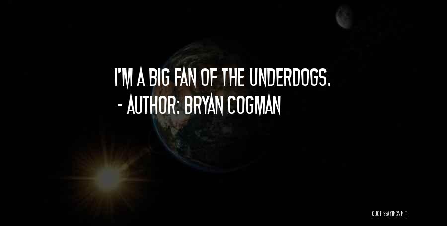 Bryan Cogman Quotes: I'm A Big Fan Of The Underdogs.