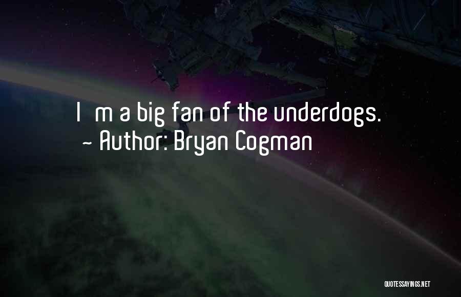 Bryan Cogman Quotes: I'm A Big Fan Of The Underdogs.