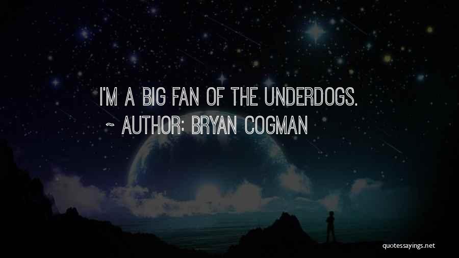 Bryan Cogman Quotes: I'm A Big Fan Of The Underdogs.