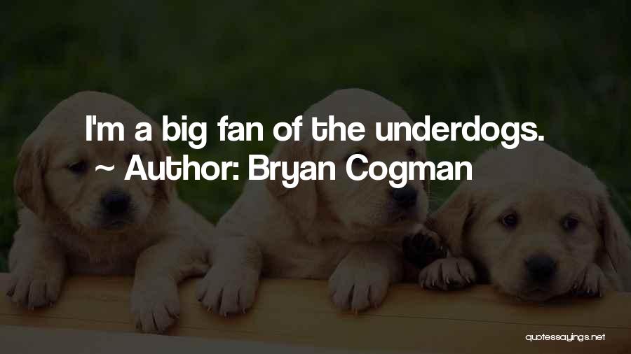 Bryan Cogman Quotes: I'm A Big Fan Of The Underdogs.