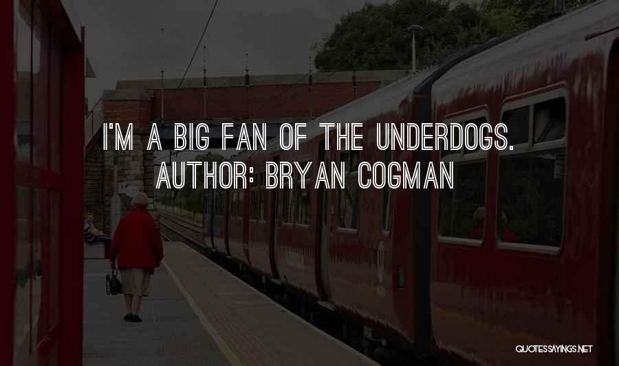 Bryan Cogman Quotes: I'm A Big Fan Of The Underdogs.