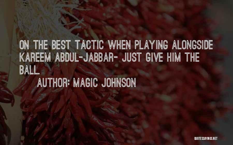 Magic Johnson Quotes: On The Best Tactic When Playing Alongside Kareem Abdul-jabbar- Just Give Him The Ball.