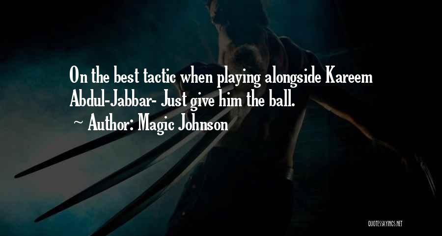 Magic Johnson Quotes: On The Best Tactic When Playing Alongside Kareem Abdul-jabbar- Just Give Him The Ball.