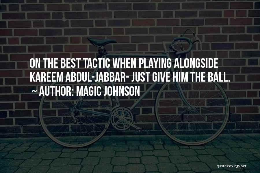 Magic Johnson Quotes: On The Best Tactic When Playing Alongside Kareem Abdul-jabbar- Just Give Him The Ball.