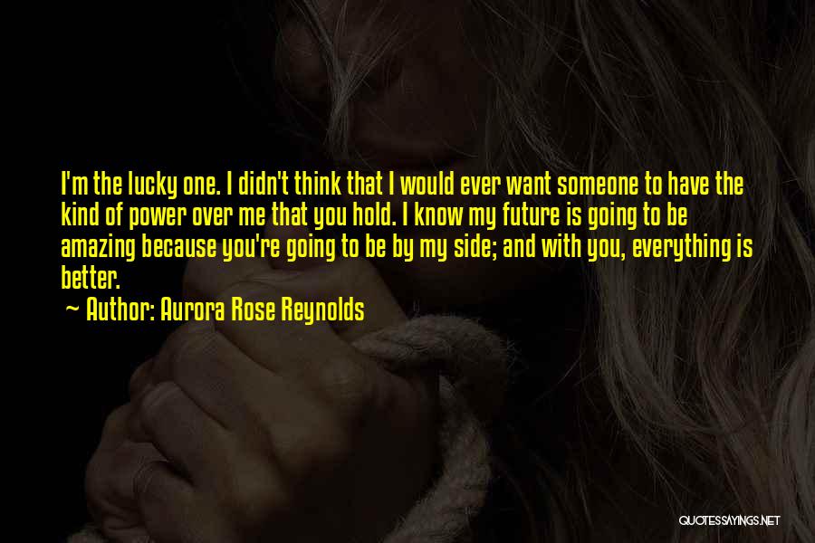 Aurora Rose Reynolds Quotes: I'm The Lucky One. I Didn't Think That I Would Ever Want Someone To Have The Kind Of Power Over