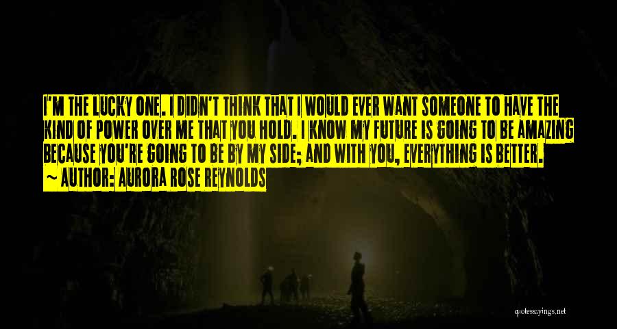 Aurora Rose Reynolds Quotes: I'm The Lucky One. I Didn't Think That I Would Ever Want Someone To Have The Kind Of Power Over