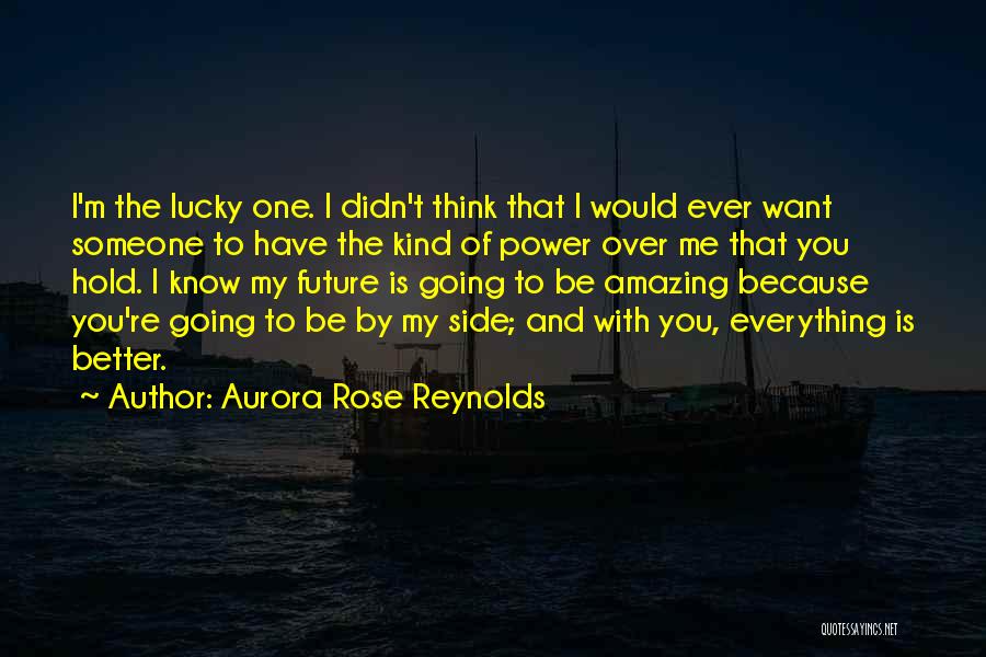 Aurora Rose Reynolds Quotes: I'm The Lucky One. I Didn't Think That I Would Ever Want Someone To Have The Kind Of Power Over