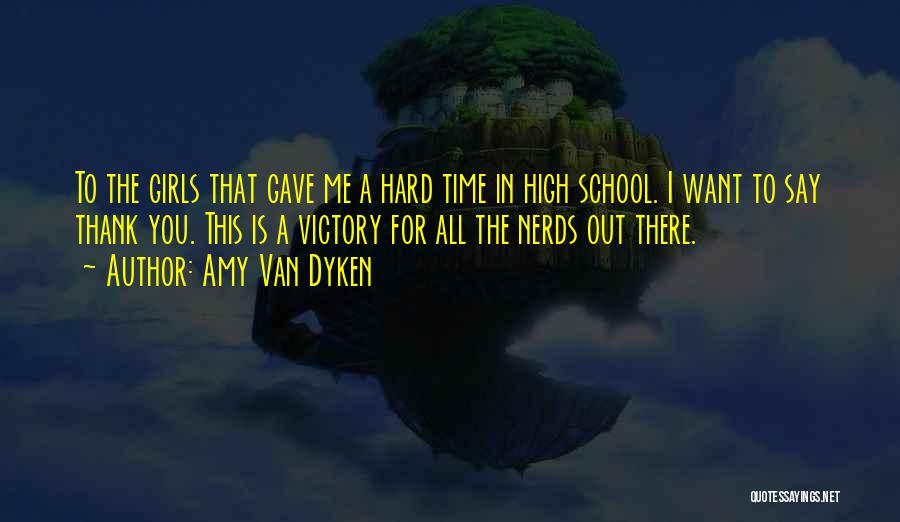 Amy Van Dyken Quotes: To The Girls That Gave Me A Hard Time In High School. I Want To Say Thank You. This Is