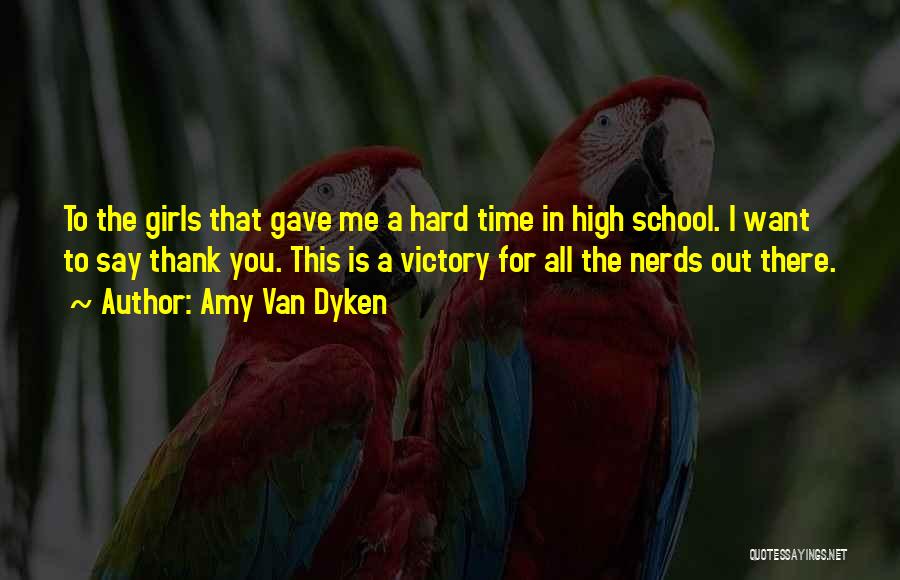 Amy Van Dyken Quotes: To The Girls That Gave Me A Hard Time In High School. I Want To Say Thank You. This Is